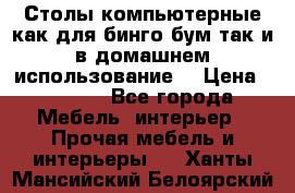 Столы компьютерные как для бинго бум так и в домашнем использование. › Цена ­ 2 300 - Все города Мебель, интерьер » Прочая мебель и интерьеры   . Ханты-Мансийский,Белоярский г.